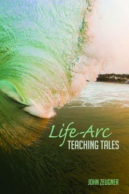 Life-Arc Teaching Tales - John Zeugner - cover