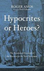 Hypocrites or Heroes?: The Paradoxical Portrayal of the Pharisees in the New Testament