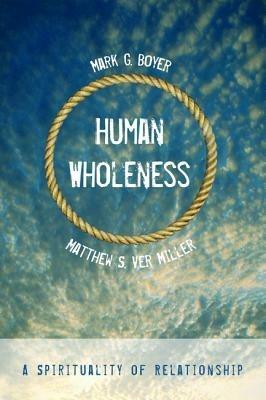 Human Wholeness: A Spirituality of Relationship - Mark G Boyer,Matthew S Ver Miller - cover