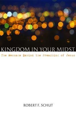 Kingdom in Your Midst - Robert F Schut - cover