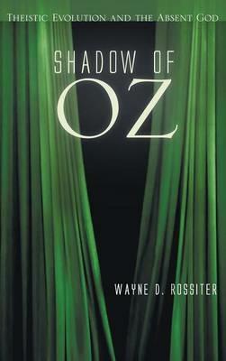 Shadow of Oz: Theistic Evolution and the Absent God - Wayne D Rossiter - cover