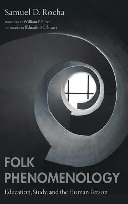 Folk Phenomenology: Education, Study, and the Human Person - Samuel D Rocha - cover