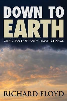 Down to Earth: Christian Hope and Climate Change - Richard Floyd - cover