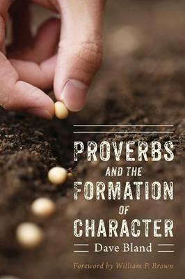 Proverbs and the Formation of Character - Dave Bland - cover