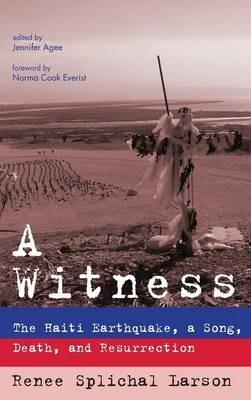 A Witness: The Haiti Earthquake, a Song, Death, and Resurrection - Renee Splichal Larson - cover