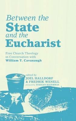 Between the State and the Eucharist: Free Church Theology in Conversation with William T. Cavanaugh - cover
