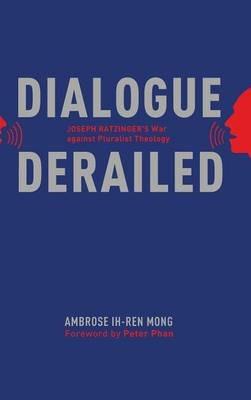 Dialogue Derailed: Joseph Ratzinger's War Against Pluralist Theology - Ambrose Mong - cover