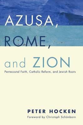 Azusa, Rome, and Zion - Peter Hocken - cover
