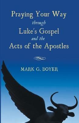 Praying Your Way Through Luke's Gospel and the Acts of the Apostles - Mark G Boyer - cover