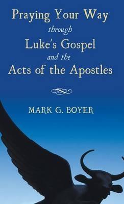 Praying Your Way Through Luke's Gospel and the Acts of the Apostles - Mark G Boyer - cover