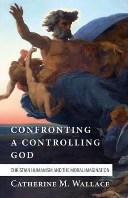 Confronting a Controlling God - Catherine M Wallace - cover