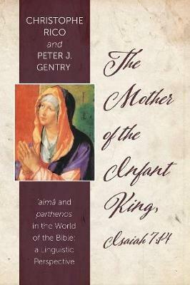 The Mother of the Infant King, Isaiah 7: 14 - Christophe Rico,Peter J Gentry - cover