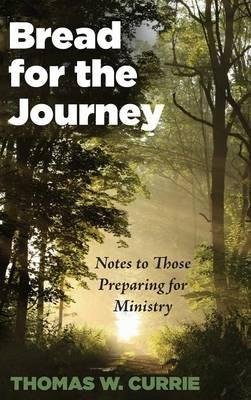Bread for the Journey: Notes to Those Preparing for Ministry - Thomas W Currie - cover