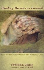 Reading Romans as Lament: Paul's Use of Old Testament Lament in His Most Famous Letter