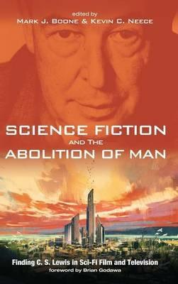Science Fiction and the Abolition of Man: Finding C. S. Lewis in Sci-Fi Film and Television - cover