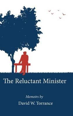 The Reluctant Minister: Memoirs by David W. Torrance - David W Torrance - cover