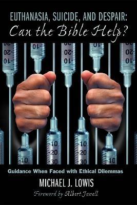 Euthanasia, Suicide, and Despair: Can the Bible Help? - Michael J Lowis - cover