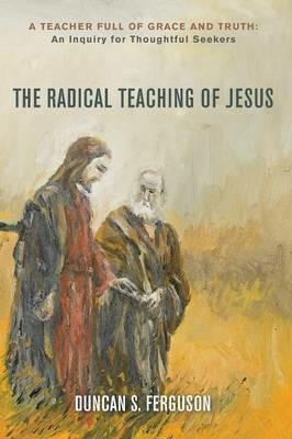 The Radical Teaching of Jesus - Duncan S Ferguson - cover