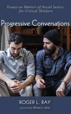 Progressive Conversations: Essays on Matters of Social Justice for Critical Thinkers - Roger Lee Ray - cover