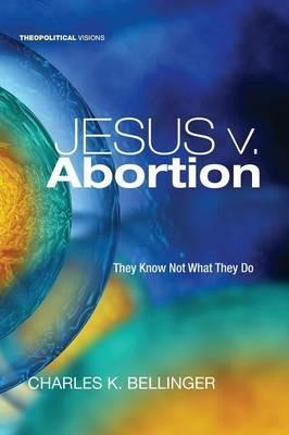 Jesus v. Abortion - Charles K Bellinger - cover