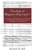 Theology of Wagner's Ring Cycle I: The Genesis and Development of the Tetralogy and the Appropriation of Sources, Artists, Philosophers, and Theologians