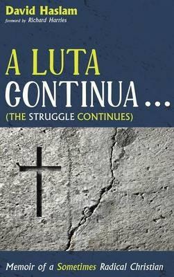 A Luta Continua . . . (the Struggle Continues): Memoir of a Sometimes Radical Christian - David Arthur Haslam - cover