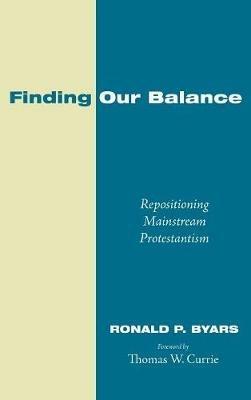 Finding Our Balance: Repositioning Mainstream Protestantism - Ronald P Byars - cover