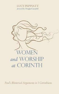 Women and Worship at Corinth: Paul's Rhetorical Arguments in 1 Corinthians - Lucy Peppiatt - cover