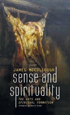Sense and Spirituality: The Arts and Spiritual Formation - James McCullough - cover