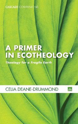 A Primer in Ecotheology - Celia E Deane-Drummond - cover