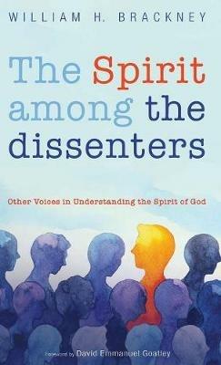 The Spirit Among the Dissenters: Other Voices in Understanding the Spirit of God - William H Brackney - cover