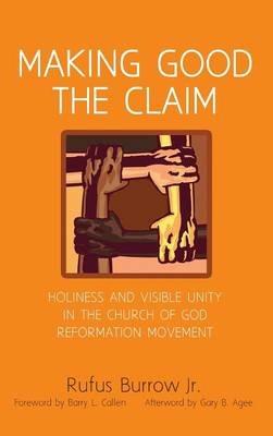 Making Good the Claim: Holiness and Visible Unity in the Church of God Reformation Movement - Rufus Burrow - cover