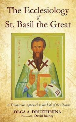 The Ecclesiology of St. Basil the Great: A Trinitarian Approach to the Life of the Church - Olga Druzhinina - cover