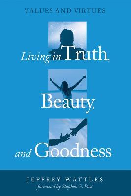 Living in Truth, Beauty, and Goodness - Jeffrey Wattles - cover