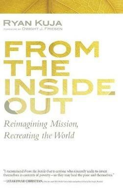 From the Inside Out: Reimagining Mission, Recreating the World - Ryan Kuja - cover