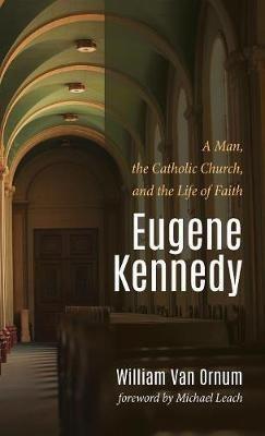 Eugene Kennedy: A Man, the Catholic Church, and the Life of Faith - William Van Ornum - cover