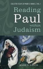 Reading Paul Within Judaism: Collected Essays of Mark D. Nanos, Vol. 1
