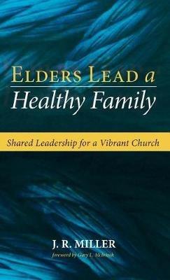 Elders Lead a Healthy Family: Shared Leadership for a Vibrant Church - J R Miller - cover