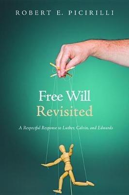 Free Will Revisited: A Respectful Response to Luther, Calvin, and Edwards - Robert E Picirilli - cover