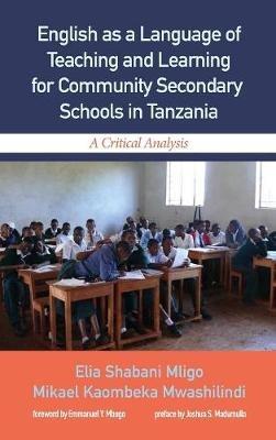 English as a Language of Teaching and Learning for Community Secondary Schools in Tanzania: A Critical Analysis - Elia Shabani Mligo,Mikael Mwashilindi - cover