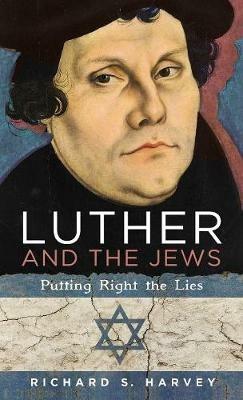 Luther and the Jews: Putting Right the Lies - Richard S Harvey - cover