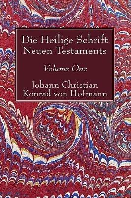Die Heilige Schrift Neuen Testaments, Volume One: Erster Theil. Die Aufgabe. Ausgangspunkt Der Untersuchung. Der Erste Und Zweite Brief Pauli an Die Thessalonicher - Johann Christian Konrad Von Hofmann - cover