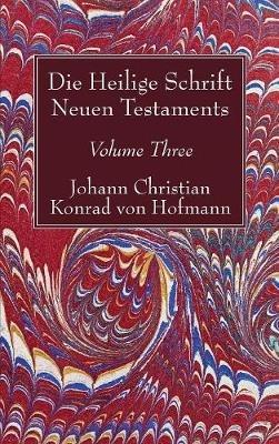 Die Heilige Schrift Neuen Testaments, Volume Three: Zweiten Theils, Dritte Abtheilung. - Johann Christian Konrad Von Hofmann - cover