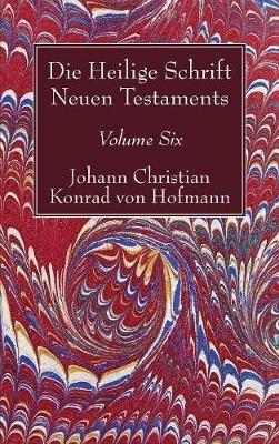 Die Heilige Schrift Neuen Testaments, Volume Six: Vierten Theils, Erste Abtheilung. Der Brief Pauli an Die Epheser - Johann Christian Konrad Von Hofmann - cover