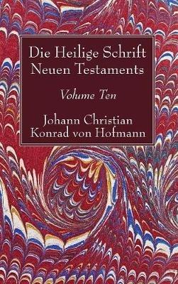 Die Heilige Schrift Neuen Testaments, Volume Ten: Siebenter Theil. Die Briefe Petri, Judä, Und Jakobi. Erste Abtheilung. Der Erste Brief Petri. - Johann Christian Konrad Von Hofmann - cover