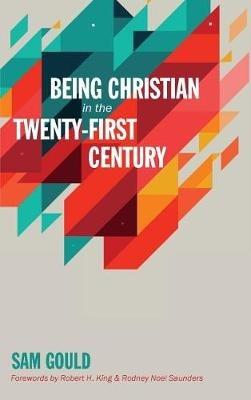 Being Christian in the Twenty-First Century - Sam Gould - cover