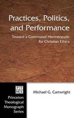 Practices, Politics, and Performance: Toward a Communal Hermeneutic for Christian Ethics