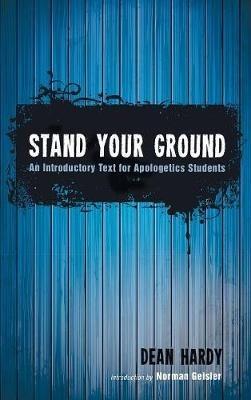 Stand Your Ground: An Introductory Text for Apologetics Students - Dean Hardy - cover