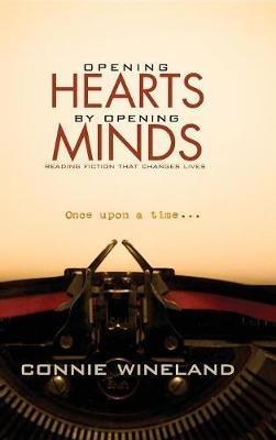 Opening Hearts by Opening Minds: Reading Fiction That Changes Lives - Connie Wineland - cover