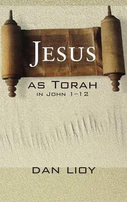 Jesus as Torah in John 1-12 - Dan Lioy - cover